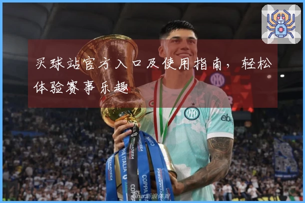 买球站官方入口及使用指南，轻松体验赛事乐趣