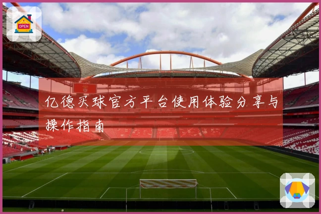 亿德买球官方平台使用体验分享与操作指南